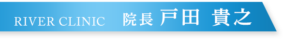 RIVER CLINIC　院長　戸田 貴之