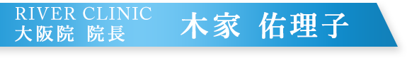 RIVER CLINIC 大阪院 院長 木家 佑理子